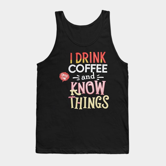 I Drink Coffee And Know Things Coffee Time Tank Top by Positive Designer